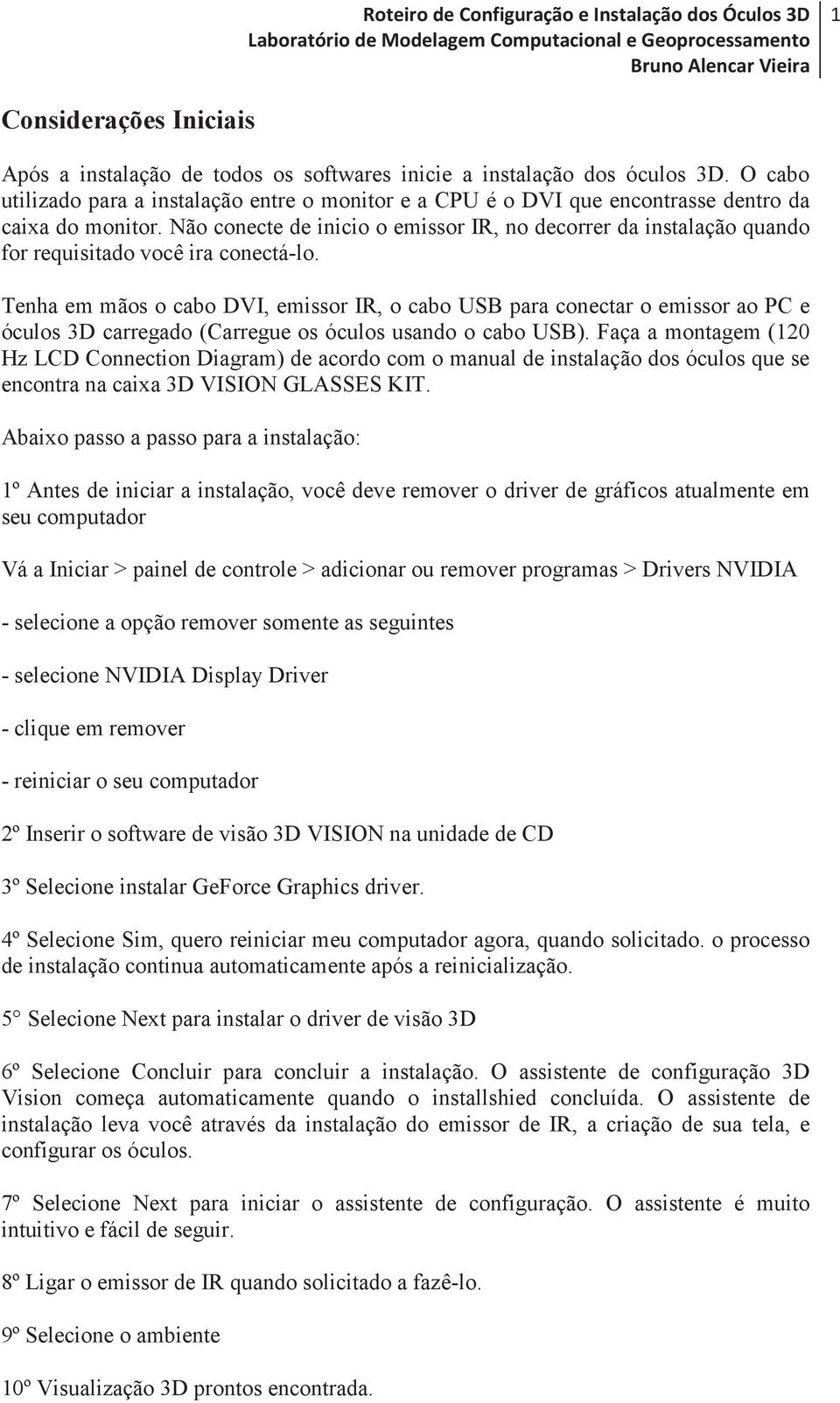 Não conecte de inicio o emissor IR, no decorrer da instalação quando for requisitado você ira conectá-lo.