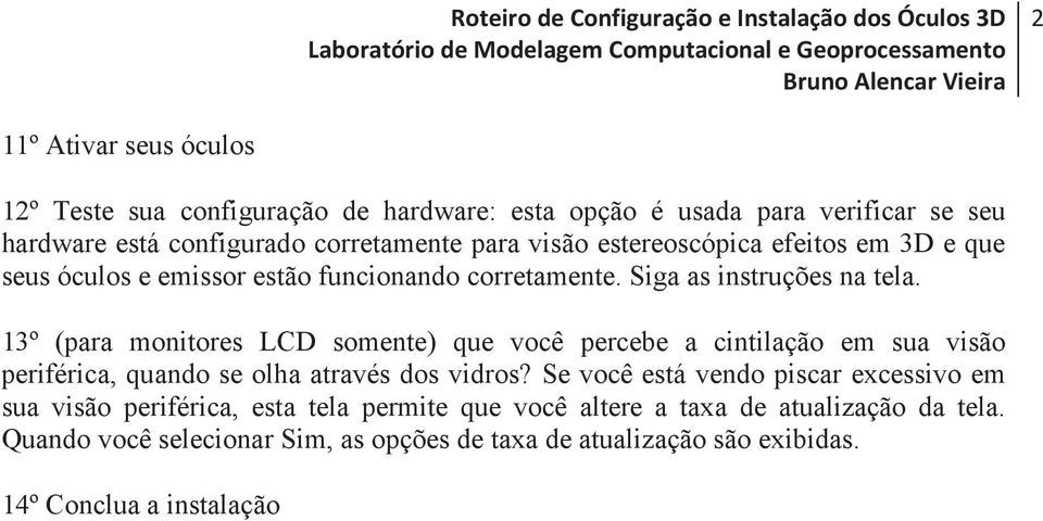 13º (para monitores LCD somente) que você percebe a cintilação em sua visão periférica, quando se olha através dos vidros?