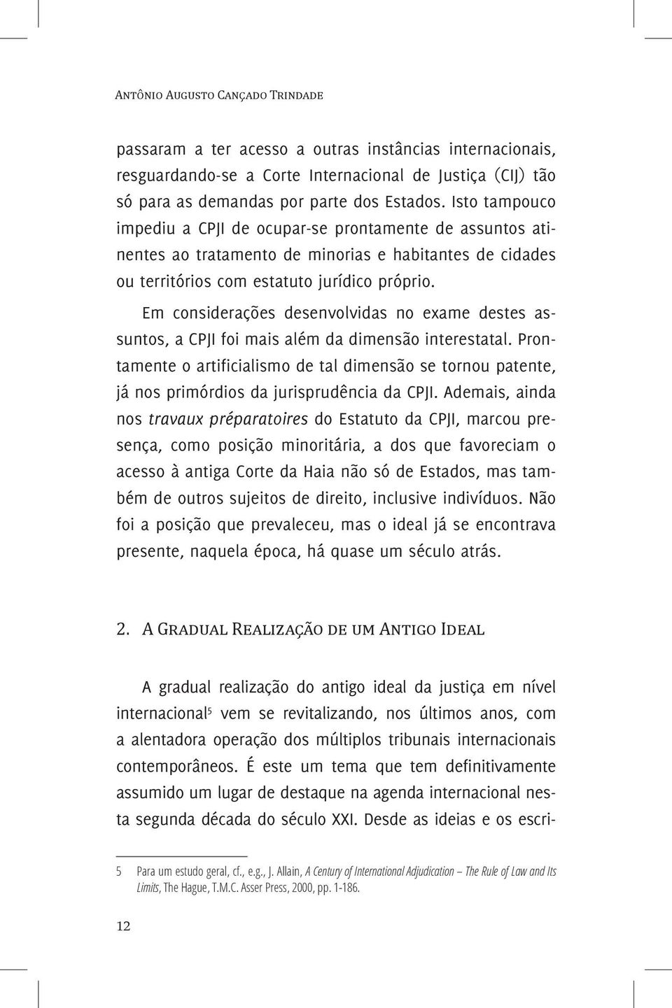 Em considerações desenvolvidas no exame destes assuntos, a CPJI foi mais além da dimensão interestatal.