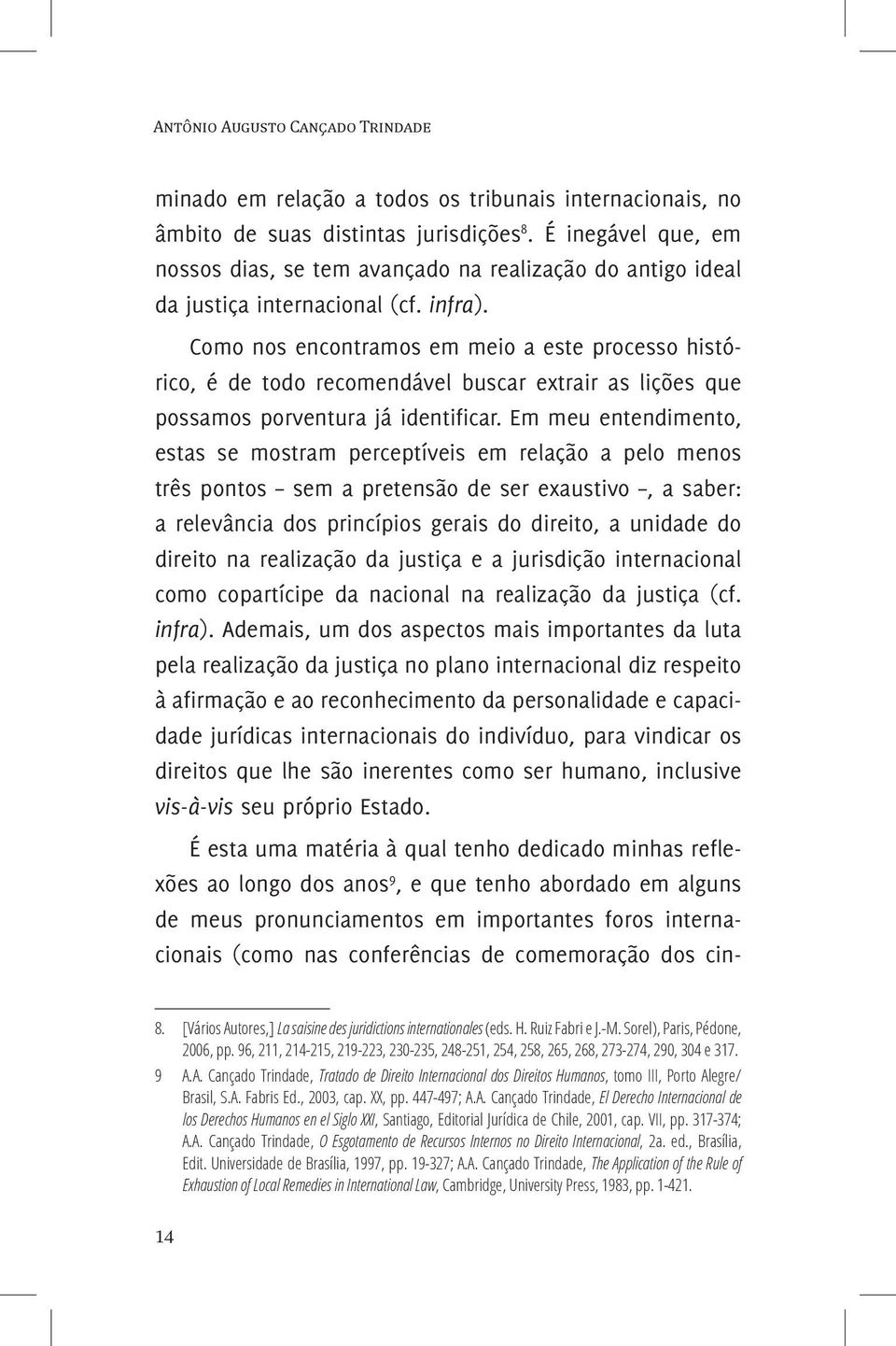 Como nos encontramos em meio a este processo histórico, é de todo recomendável buscar extrair as lições que possamos porventura já identificar.