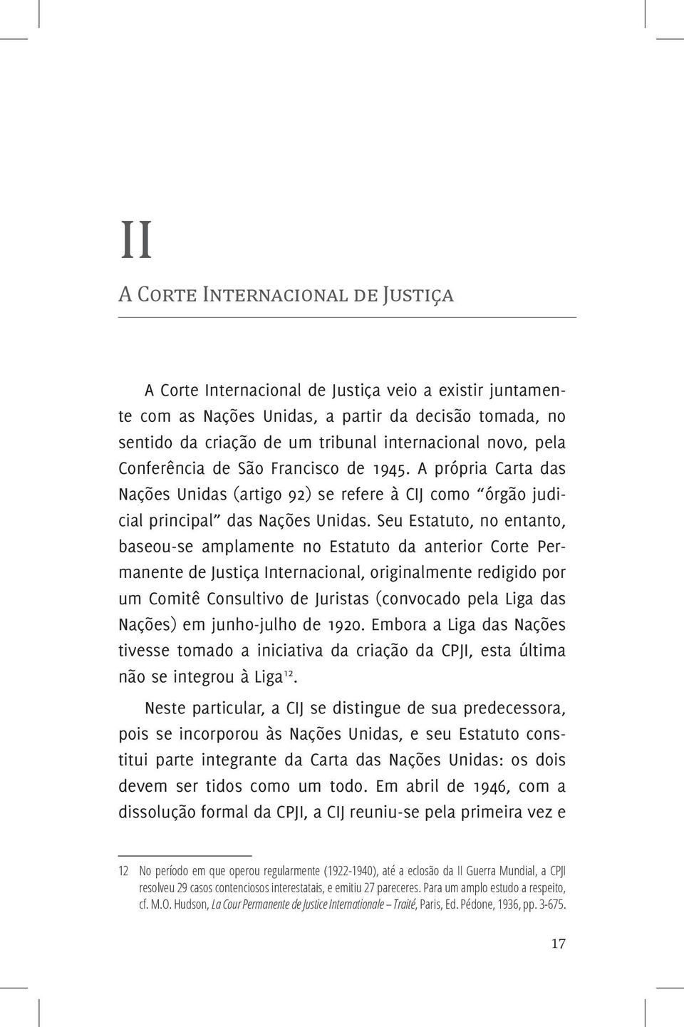 Seu Estatuto, no entanto, baseou-se amplamente no Estatuto da anterior Corte Permanente de Justiça Internacional, originalmente redigido por um Comitê Consultivo de Juristas (convocado pela Liga das