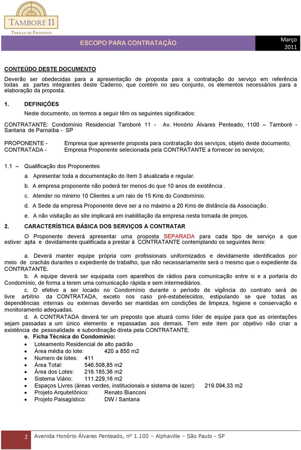 Honório Álvares Penteado, 1100 Tamboré - Santana de Parnaíba - SP PROPONENTE - CONTRATADA - Empresa que apresente proposta para contratação dos serviços, objeto deste documento; Empresa Proponente