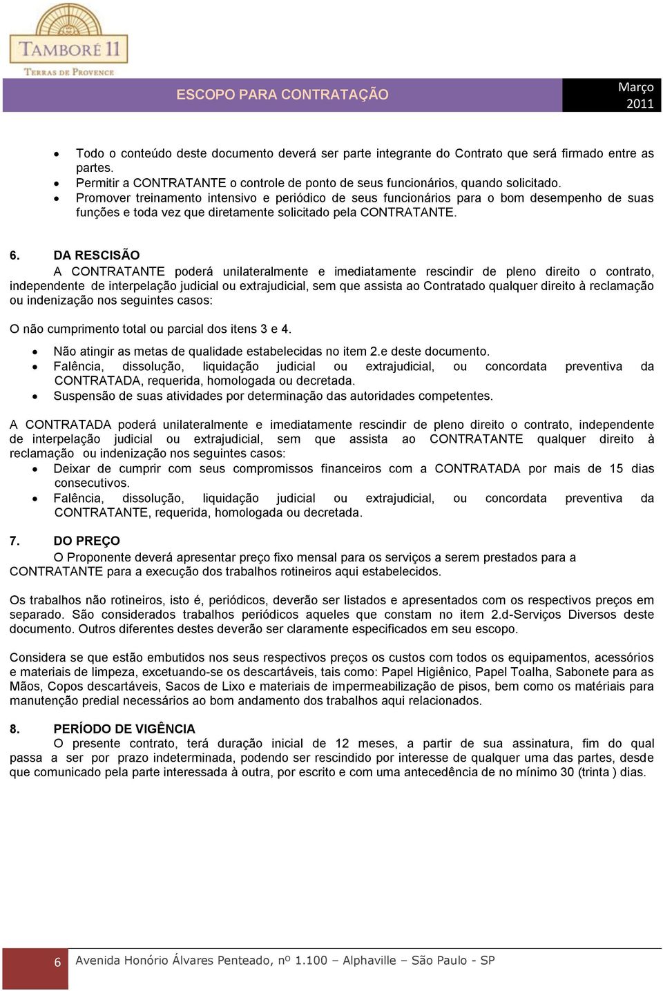 DA RESCISÃO A CONTRATANTE poderá unilateralmente e imediatamente rescindir de pleno direito o contrato, independente de interpelação judicial ou extrajudicial, sem que assista ao Contratado qualquer