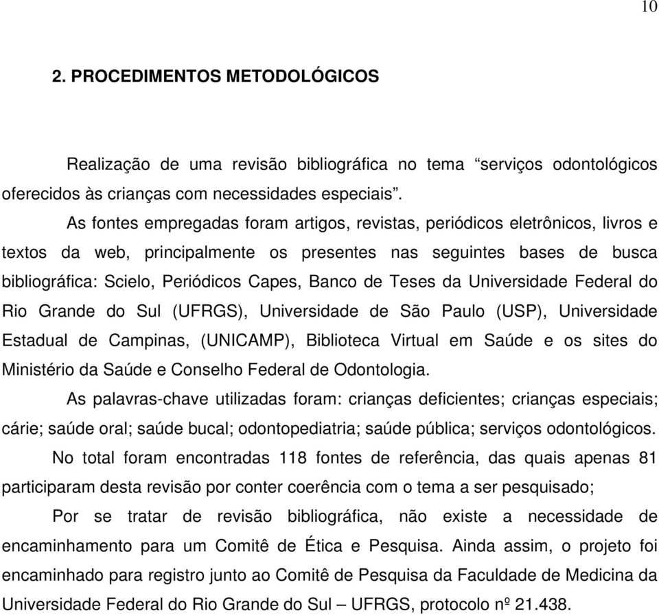 de Teses da Universidade Federal do Rio Grande do Sul (UFRGS), Universidade de São Paulo (USP), Universidade Estadual de Campinas, (UNICAMP), Biblioteca Virtual em Saúde e os sites do Ministério da