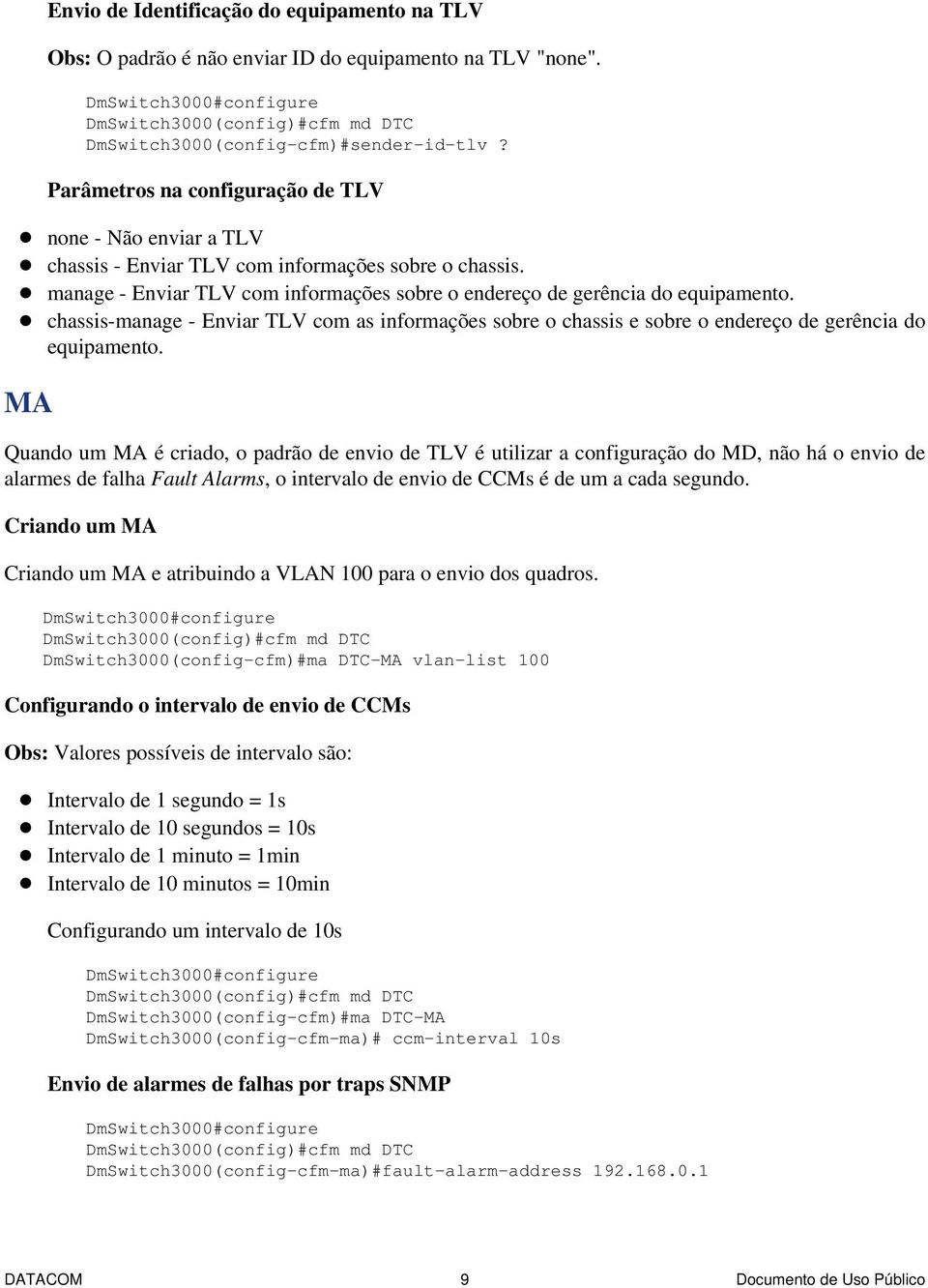 Parâmetros na configuração de TLV none - Não enviar a TLV chassis - Enviar TLV com informações sobre o chassis. manage - Enviar TLV com informações sobre o endereço de gerência do equipamento.