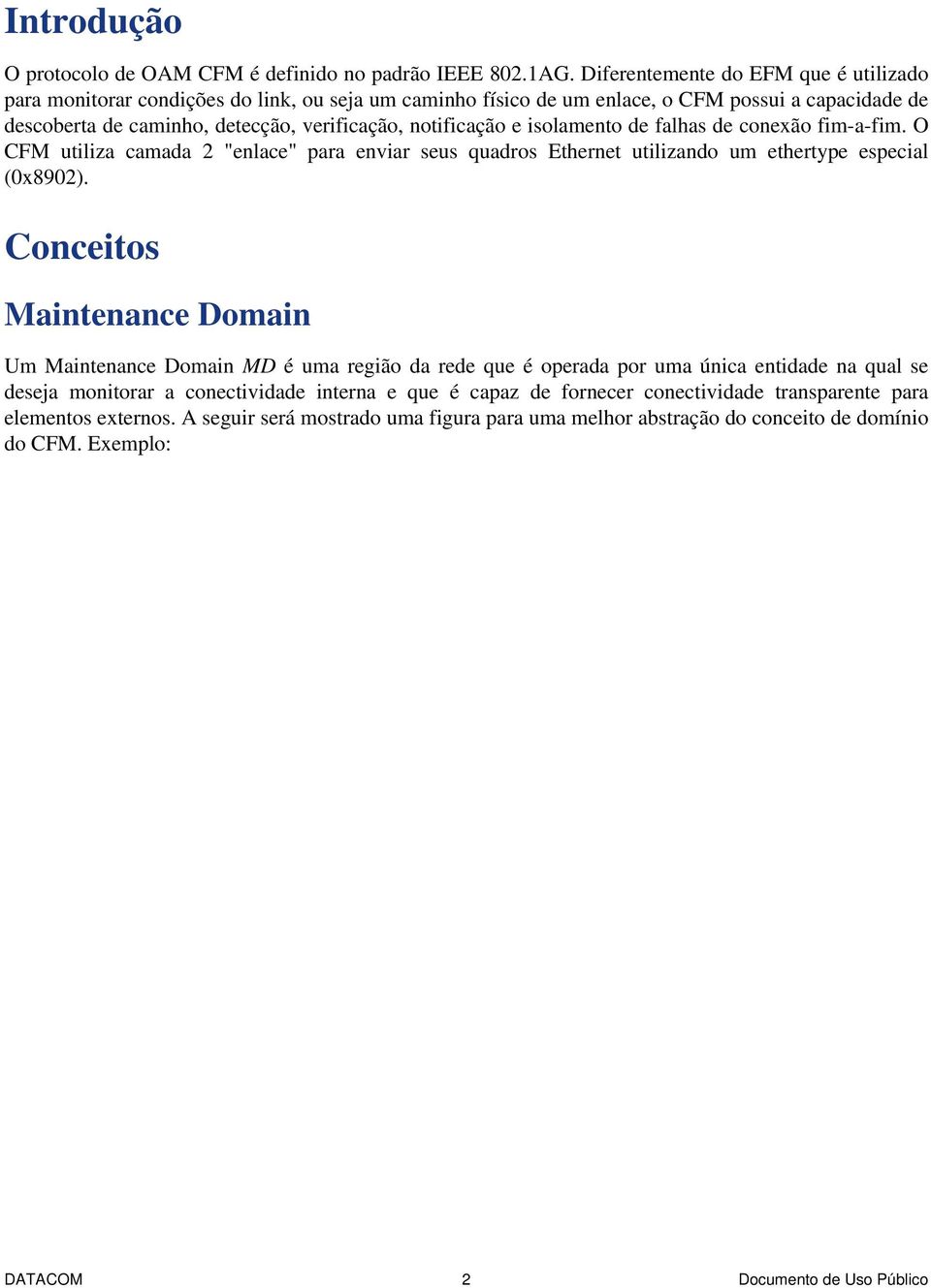 notificação e isolamento de falhas de conexão fim-a-fim. O CFM utiliza camada 2 "enlace" para enviar seus quadros Ethernet utilizando um ethertype especial (0x8902).