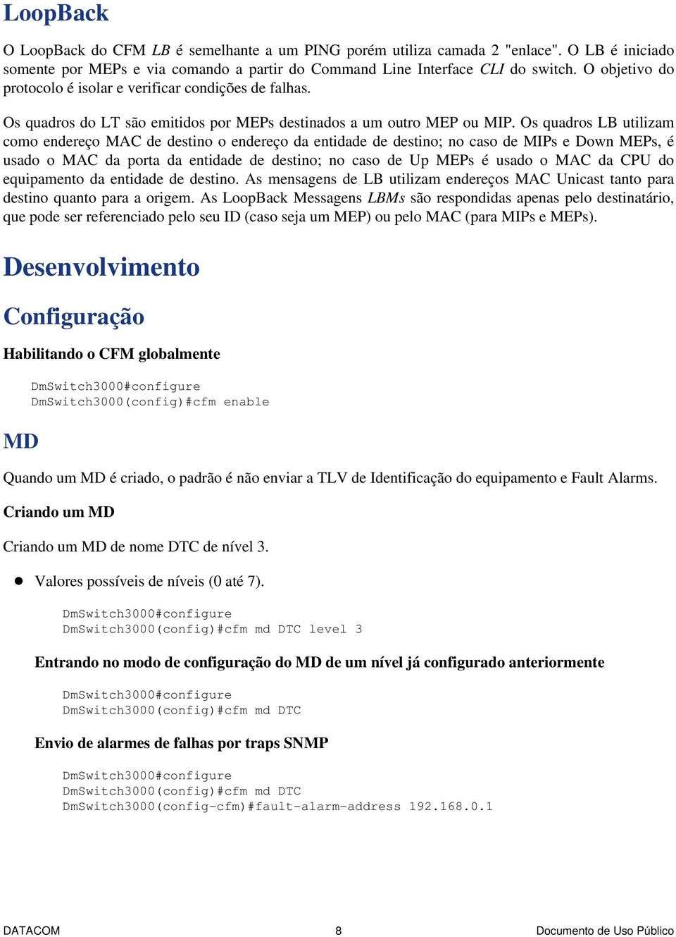 Os quadros LB utilizam como endereço MAC de destino o endereço da entidade de destino; no caso de MIPs e Down MEPs, é usado o MAC da porta da entidade de destino; no caso de MEPs é usado o MAC da CPU