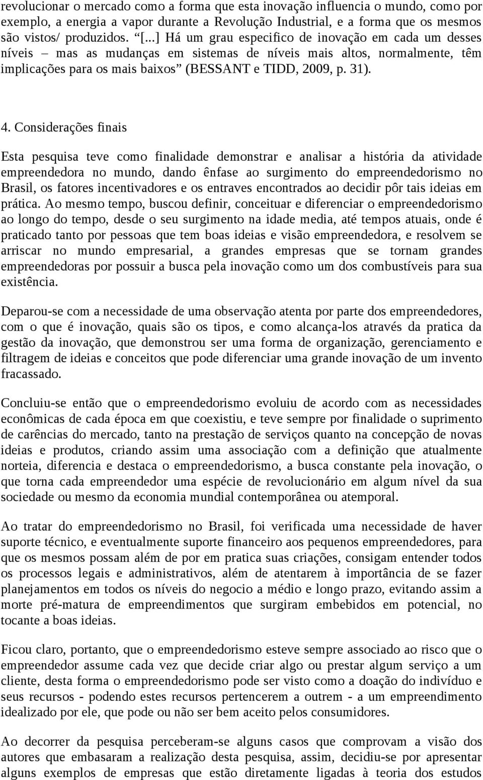 Considerações finais Esta pesquisa teve como finalidade demonstrar e analisar a história da atividade empreendedora no mundo, dando ênfase ao surgimento do empreendedorismo no Brasil, os fatores