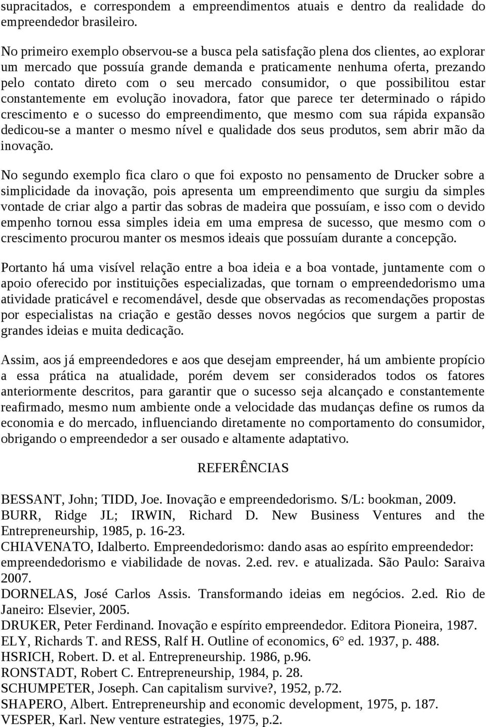 mercado consumidor, o que possibilitou estar constantemente em evolução inovadora, fator que parece ter determinado o rápido crescimento e o sucesso do empreendimento, que mesmo com sua rápida