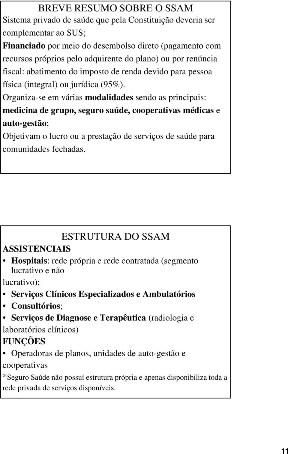 Organiza-se em várias modalidades sendo as principais: medicina de grupo, seguro saúde, cooperativas médicas e auto-gestão; Objetivam o lucro ou a prestação de serviços de saúde para comunidades