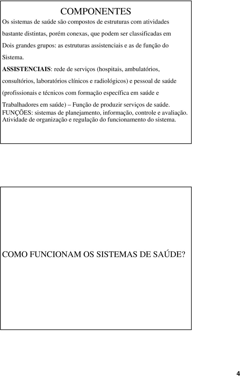 ASSISTENCIAIS: rede de serviços (hospitais, ambulatórios, consultórios, laboratórios clínicos e radiológicos) e pessoal de saúde (profissionais e técnicos com