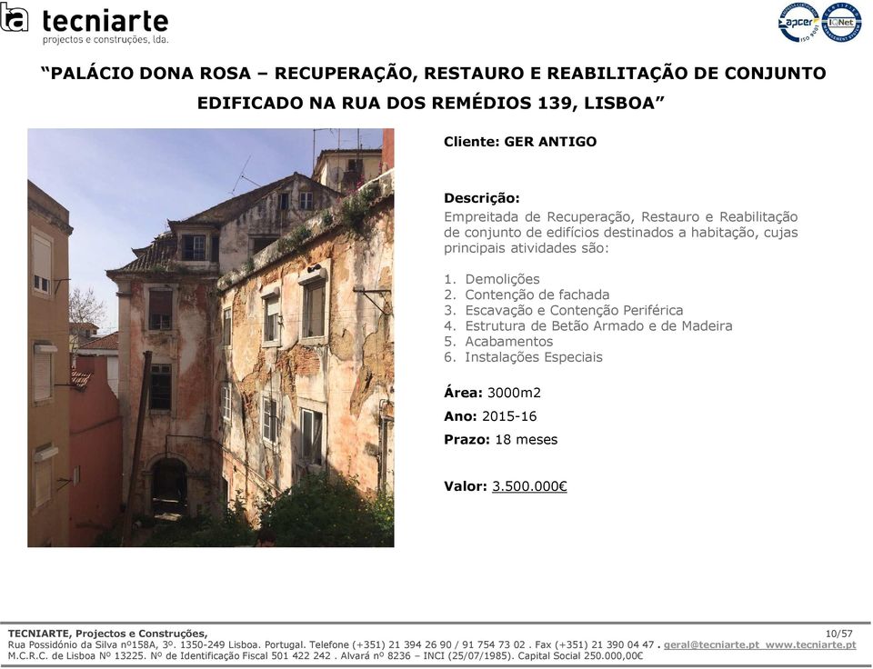 atividades são: 1. Demolições 2. Contenção de fachada 3. Escavação e Contenção Periférica 4. EstruturadeBetãoArmadoedeMadeira 5.