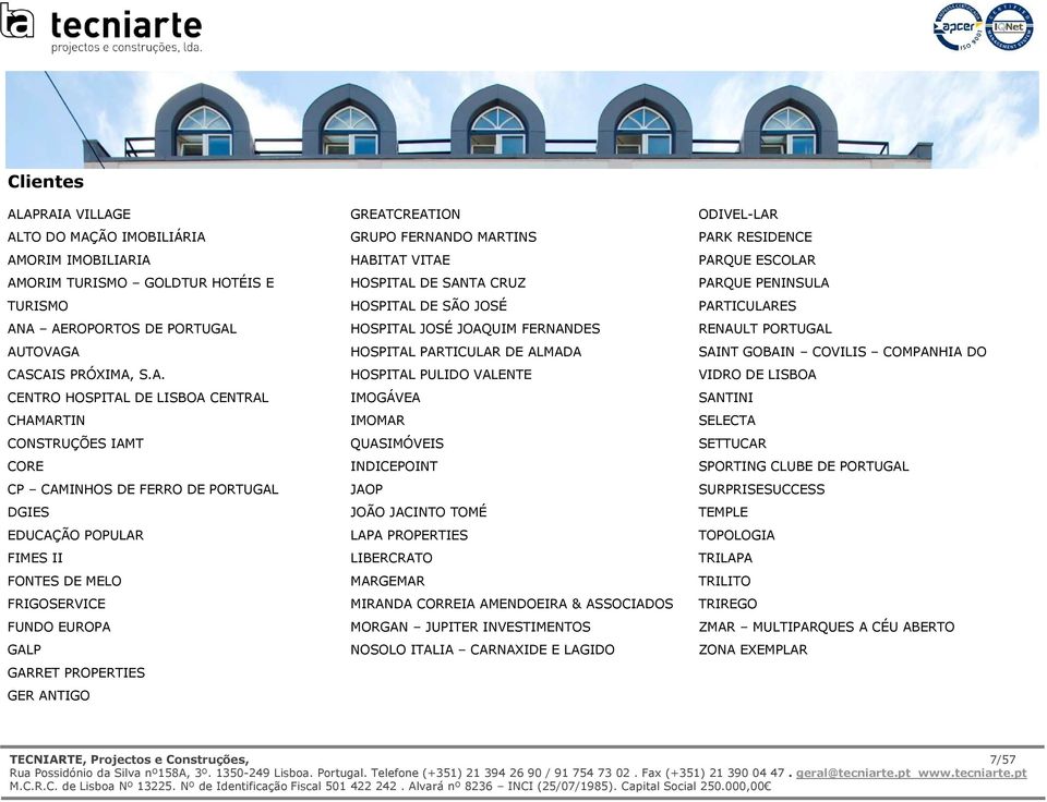 CHAMARTIN CONSTRUÇÕES IAMT CORE CP CAMINHOS DE FERRO DE PORTUGAL DGIES EDUCAÇÃO POPULAR FIMES II FONTES DE MELO FRIGOSERVICE FUNDO EUROPA GALP GARRET PROPERTIES GER ANTIGO GREATCREATION GRUPO