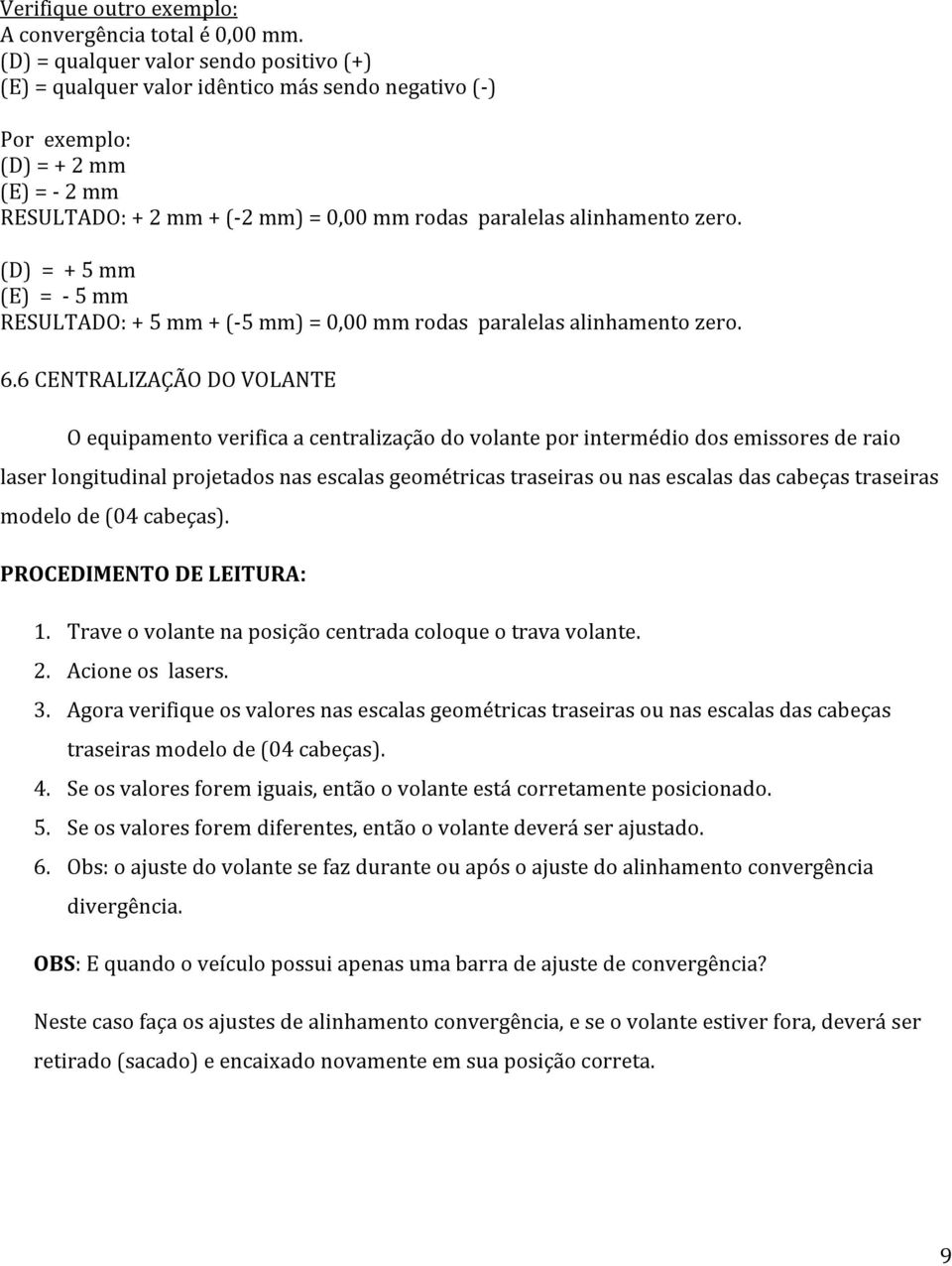 zero. (D) = + 5 mm (E) = - 5 mm RESULTADO: + 5 mm + (-5 mm) = 0,00 mm rodas paralelas alinhamento zero. 6.