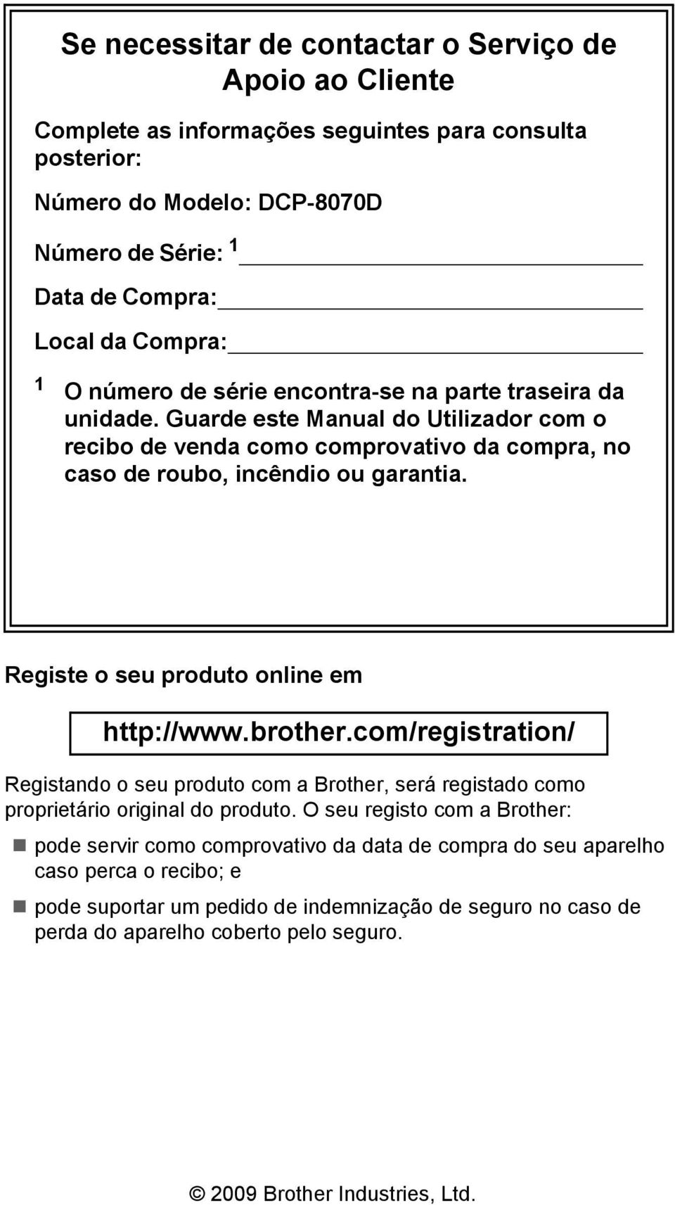 Registe o seu produto online em http://www.brother.com/registration/ Registando o seu produto com a Brother, será registado como proprietário original do produto.