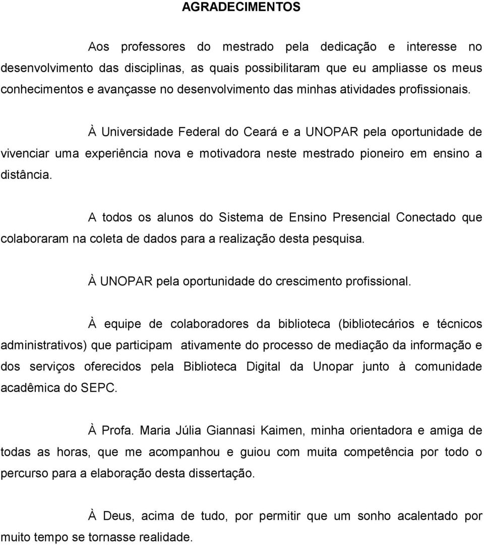 A todos os alunos do Sistema de Ensino Presencial Conectado que colaboraram na coleta de dados para a realização desta pesquisa. À UNOPAR pela oportunidade do crescimento profissional.