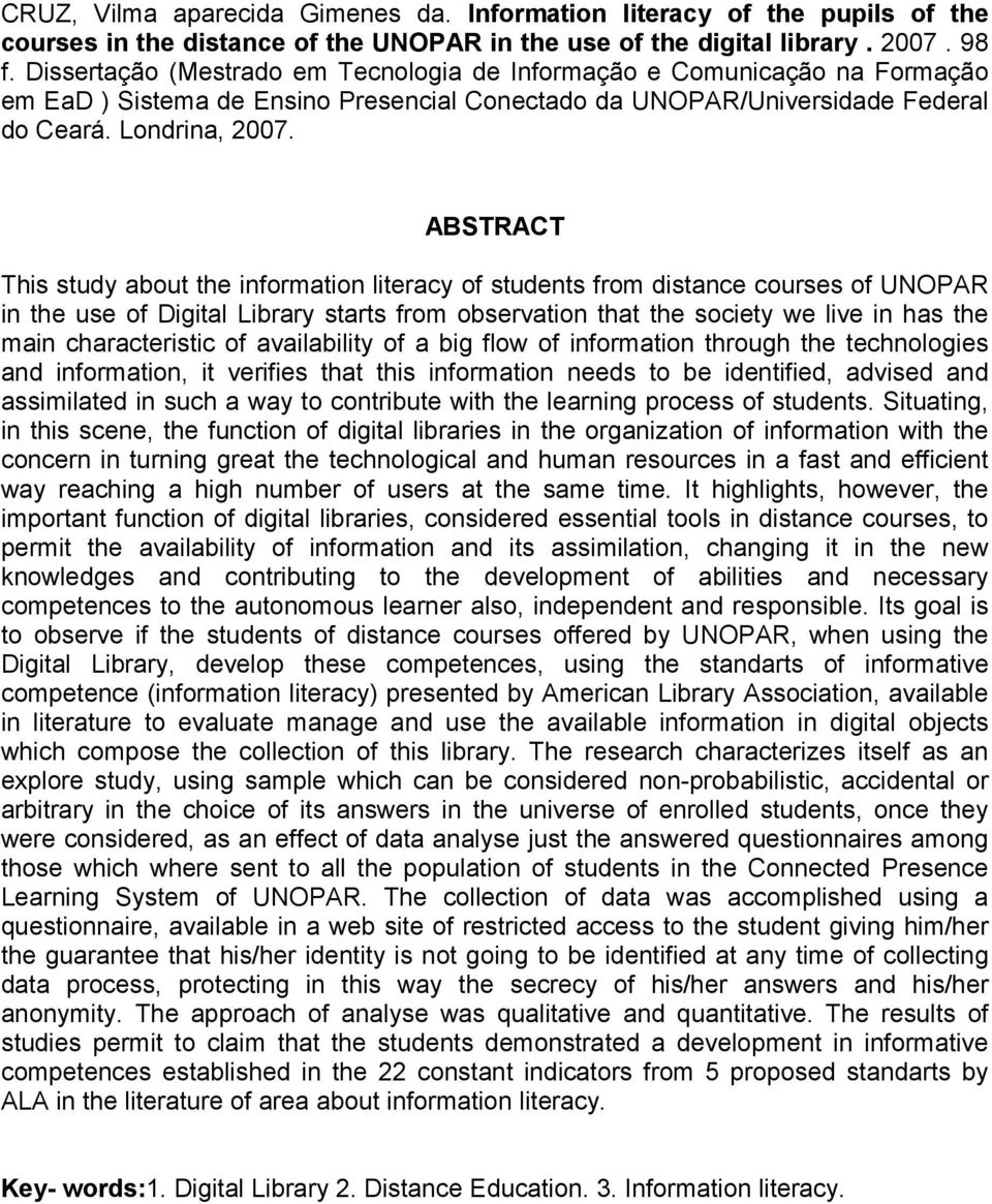 ABSTRACT This study about the information literacy of students from distance courses of UNOPAR in the use of Digital Library starts from observation that the society we live in has the main