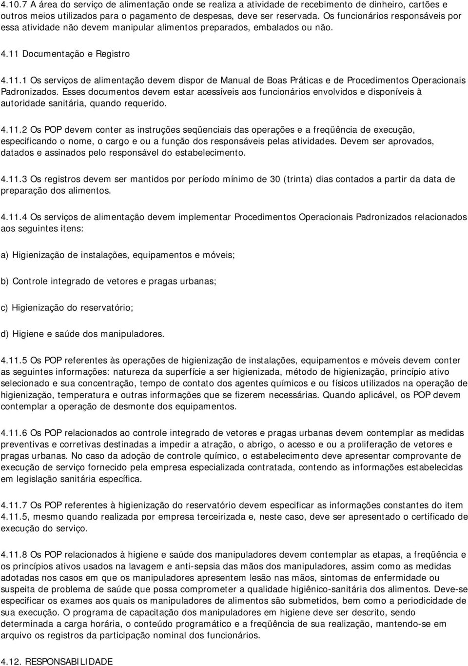 Documentação e Registro 4.11.1 Os serviços de alimentação devem dispor de Manual de Boas Práticas e de Procedimentos Operacionais Padronizados.