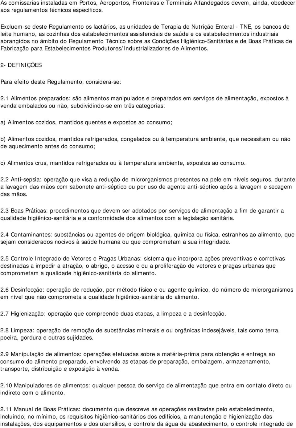 industriais abrangidos no âmbito do Regulamento Técnico sobre as Condições Higiênico-Sanitárias e de Boas Práticas de Fabricação para Estabelecimentos Produtores/Industrializadores de Alimentos.