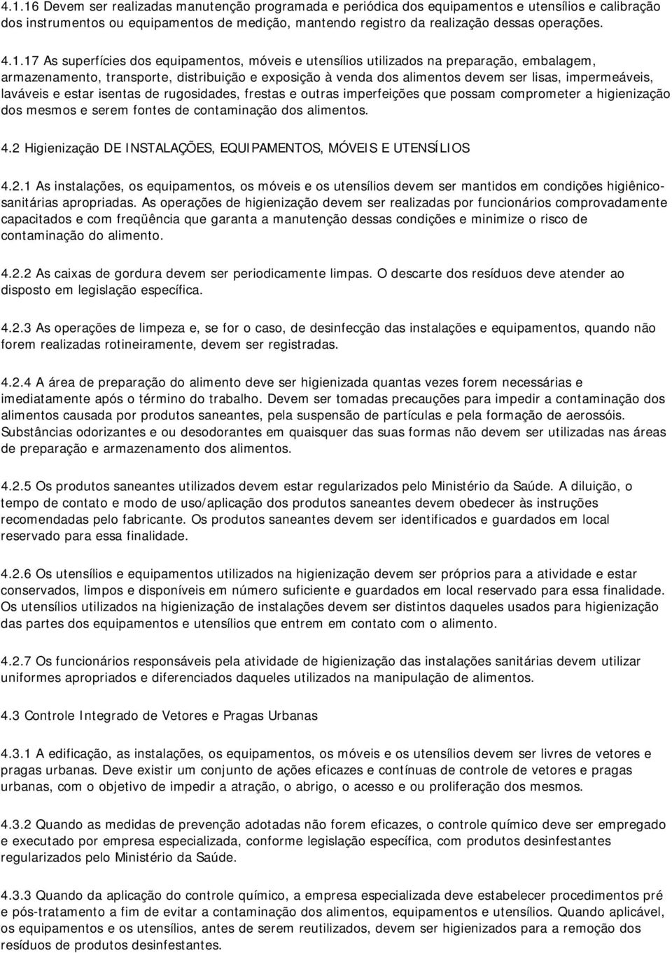 impermeáveis, laváveis e estar isentas de rugosidades, frestas e outras imperfeições que possam comprometer a higienização dos mesmos e serem fontes de contaminação dos alimentos. 4.