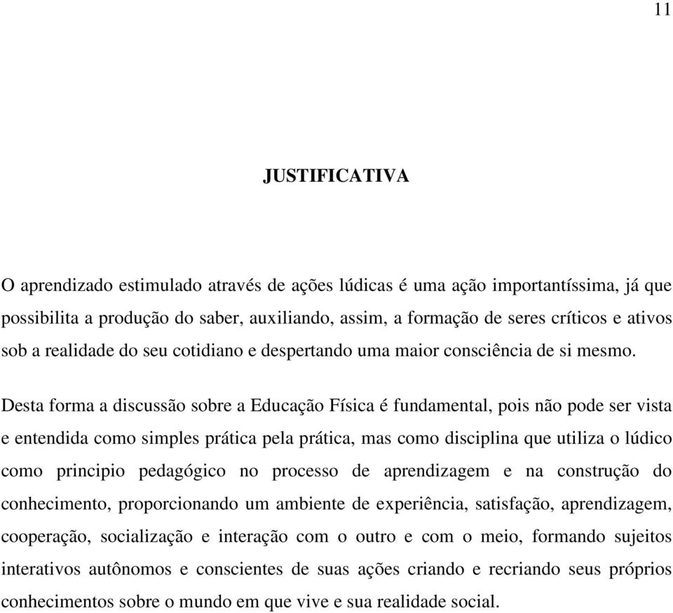 Desta forma a discussão sobre a Educação Física é fundamental, pois não pode ser vista e entendida como simples prática pela prática, mas como disciplina que utiliza o lúdico como principio