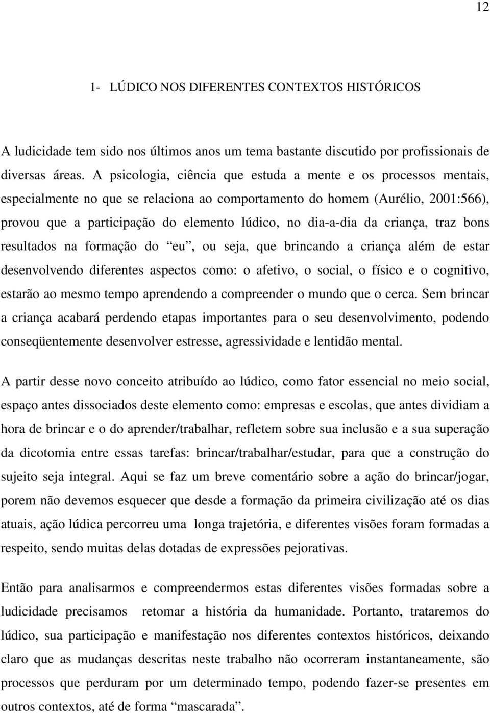 dia-a-dia da criança, traz bons resultados na formação do eu, ou seja, que brincando a criança além de estar desenvolvendo diferentes aspectos como: o afetivo, o social, o físico e o cognitivo,