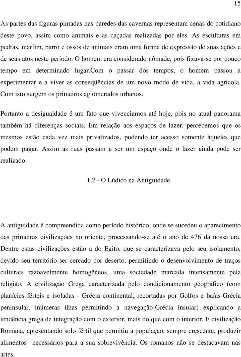 O homem era considerado nômade, pois fixava-se por pouco tempo em determinado lugar.