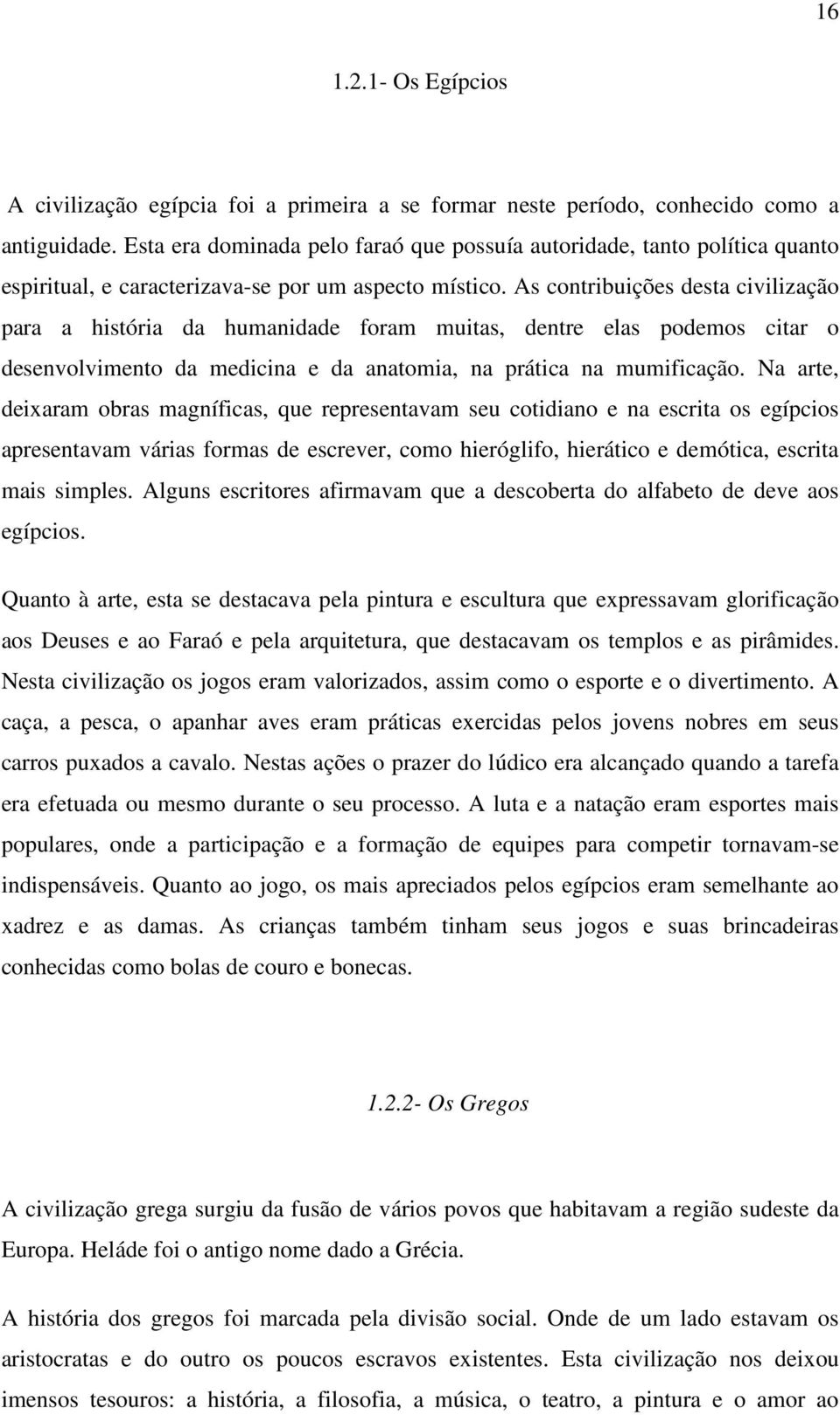 As contribuições desta civilização para a história da humanidade foram muitas, dentre elas podemos citar o desenvolvimento da medicina e da anatomia, na prática na mumificação.