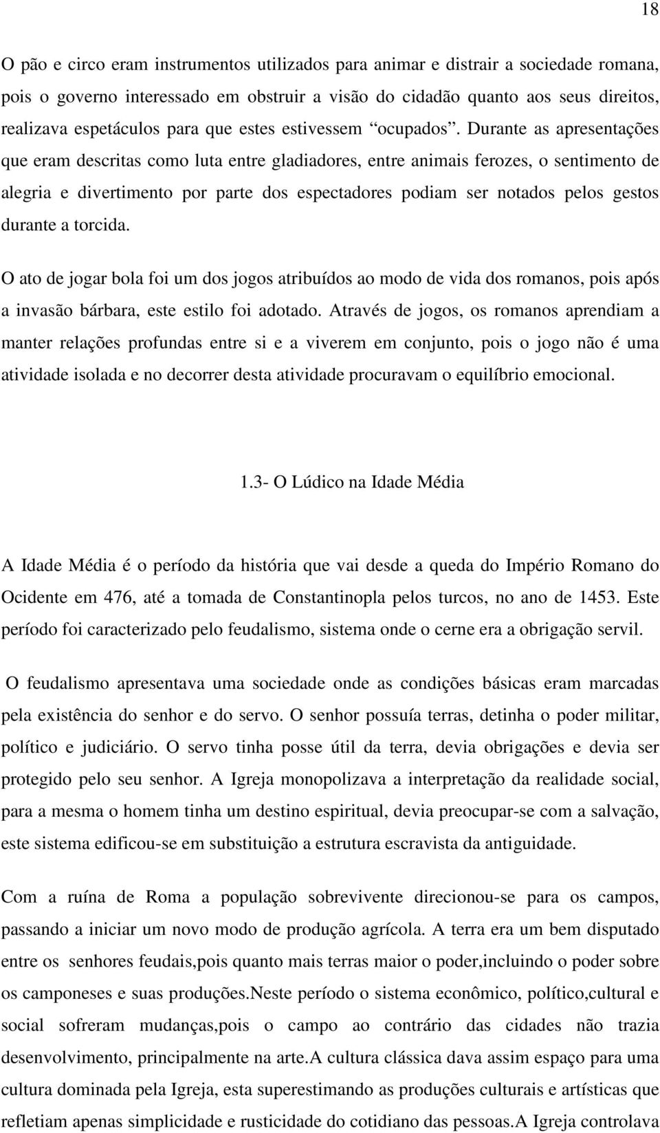 Durante as apresentações que eram descritas como luta entre gladiadores, entre animais ferozes, o sentimento de alegria e divertimento por parte dos espectadores podiam ser notados pelos gestos