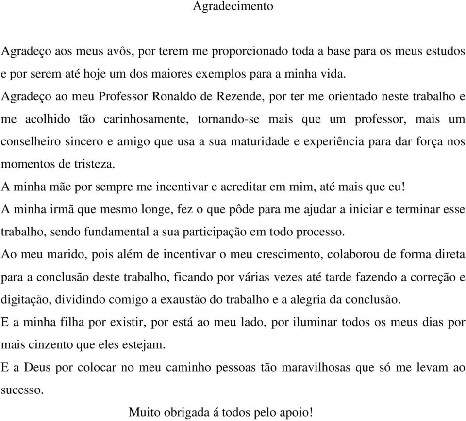 sua maturidade e experiência para dar força nos momentos de tristeza. A minha mãe por sempre me incentivar e acreditar em mim, até mais que eu!