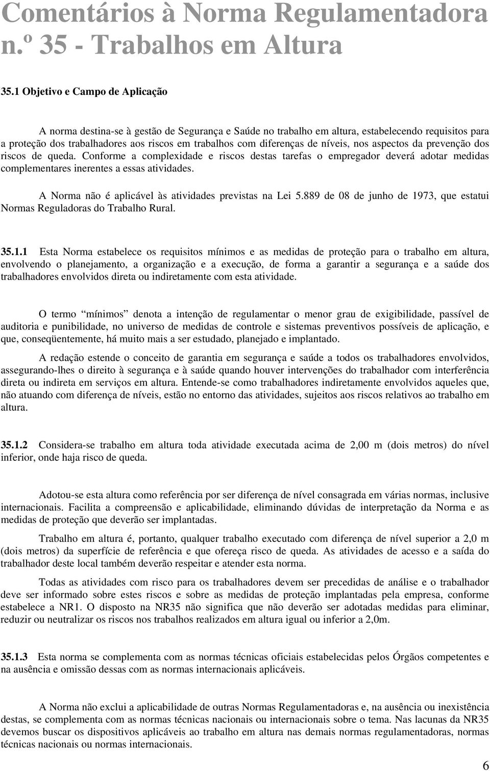 diferenças de níveis, nos aspectos da prevenção dos riscos de queda. Conforme a complexidade e riscos destas tarefas o empregador deverá adotar medidas complementares inerentes a essas atividades.