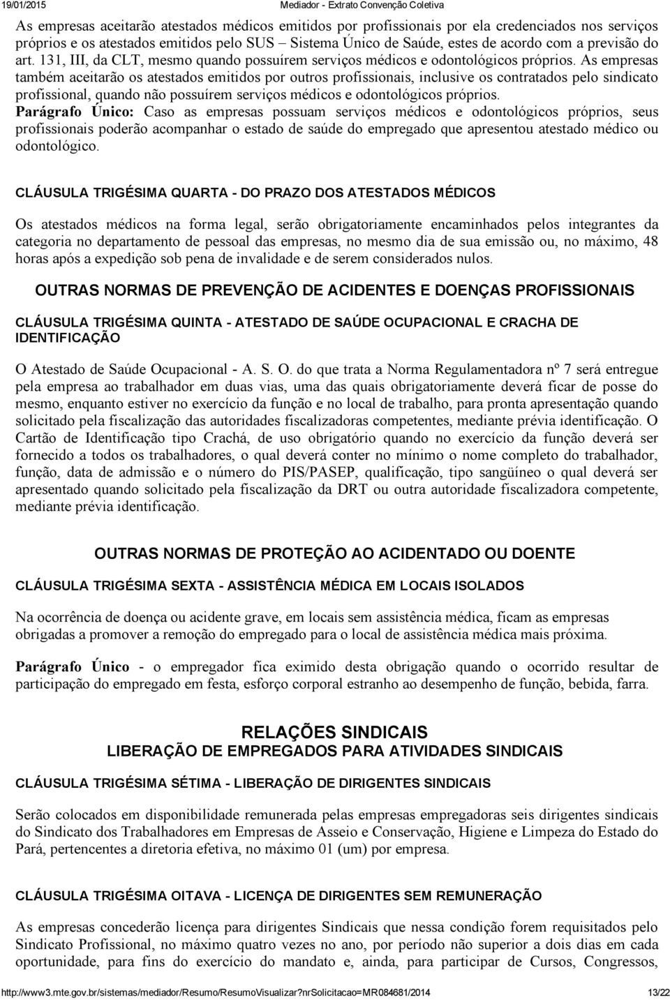 As empresas também aceitarão os atestados emitidos por outros profissionais, inclusive os contratados pelo sindicato profissional, quando não possuírem serviços médicos e odontológicos próprios.