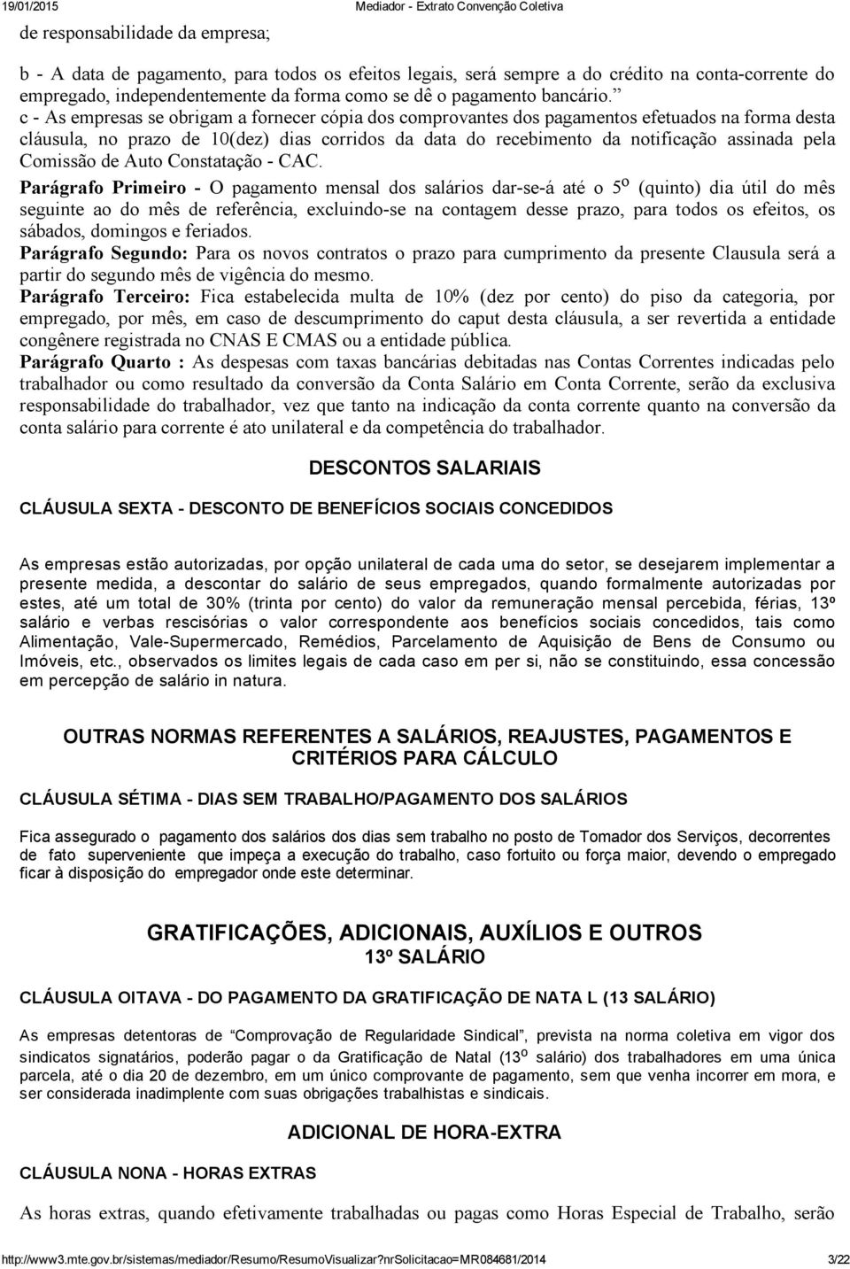 c As empresas se obrigam a fornecer cópia dos comprovantes dos pagamentos efetuados na forma desta cláusula, no prazo de 10(dez) dias corridos da data do recebimento da notificação assinada pela