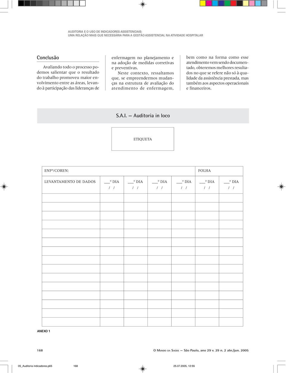 Neste contexto, ressaltamos que, se empreendermos mudanças na estrutura de avaliação do atendimento de enfermagem, bem como na forma como esse atendimento vem sendo documentado, obteremos melhores