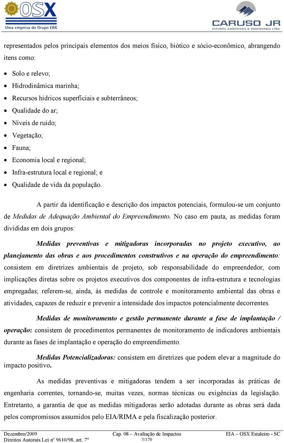 A partir da identificação e descrição dos impactos potenciais, formulou-se um conjunto de Medidas de Adequação Ambiental do Empreendimento.