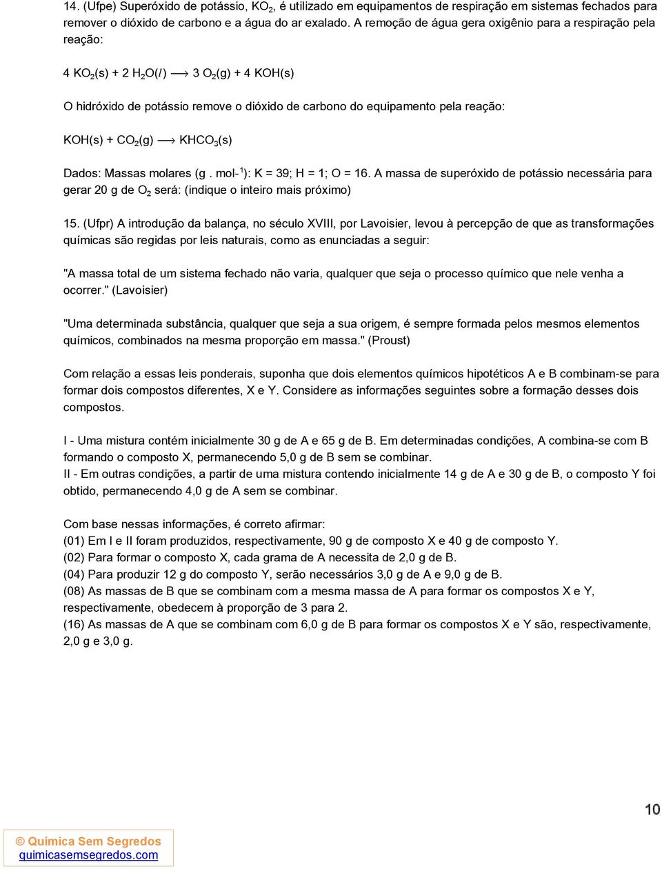 ë KHCOƒ(s) Dados: Massas molares (g. mol ): K = 39; H = 1; O = 16. A massa de superóxido de potássio necessária para gerar 20 g de O será: (indique o inteiro mais próximo) 15.