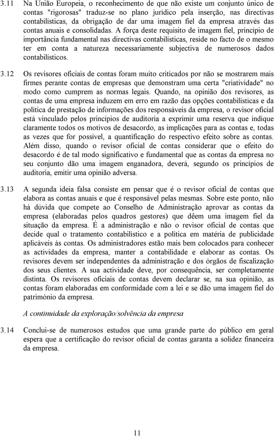 A força deste requisito de imagem fiel, princípio de importância fundamental nas directivas contabilísticas, reside no facto de o mesmo ter em conta a natureza necessariamente subjectiva de numerosos