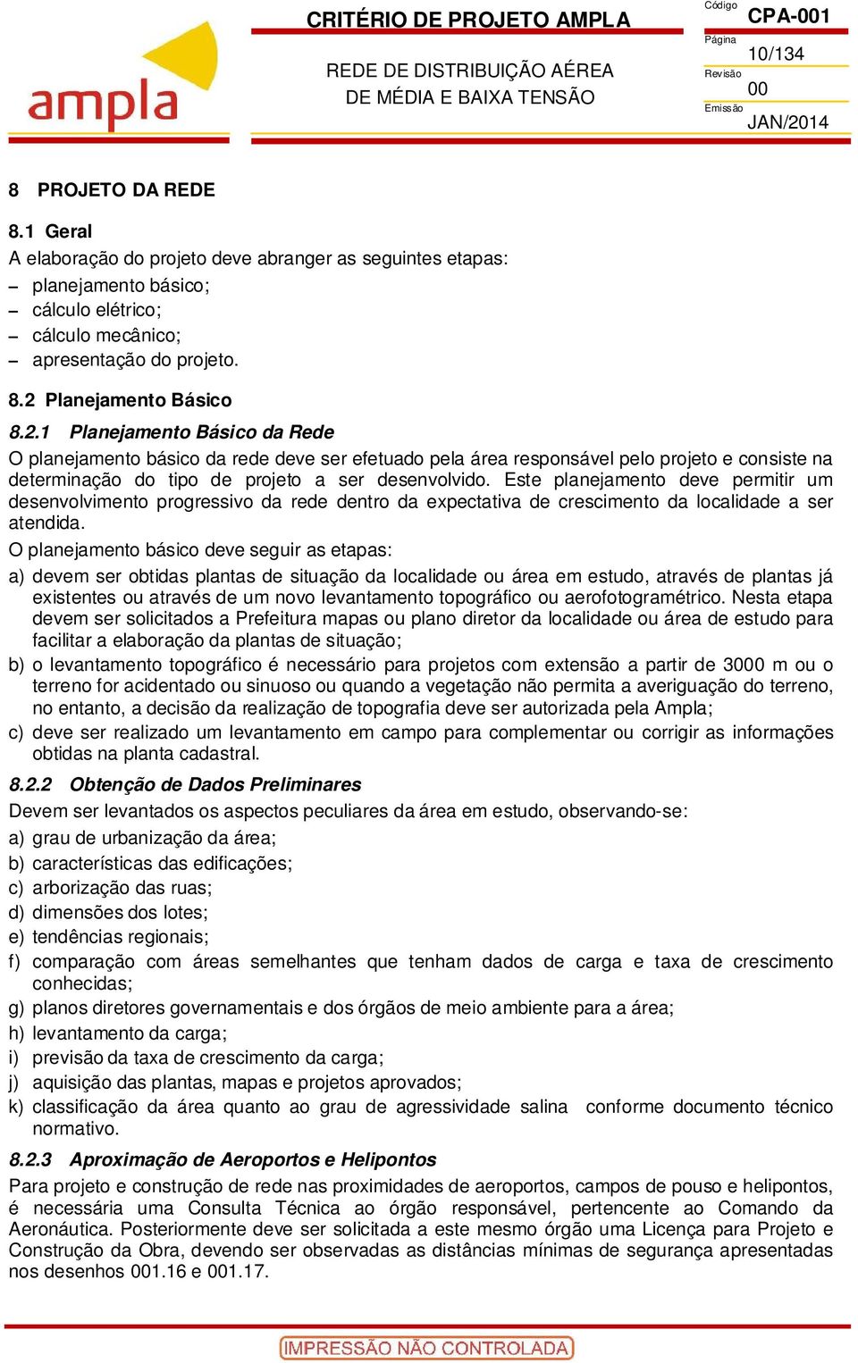 Este planejamento deve permitir um desenvolvimento progressivo da rede dentro da expectativa de crescimento da localidade a ser atendida.