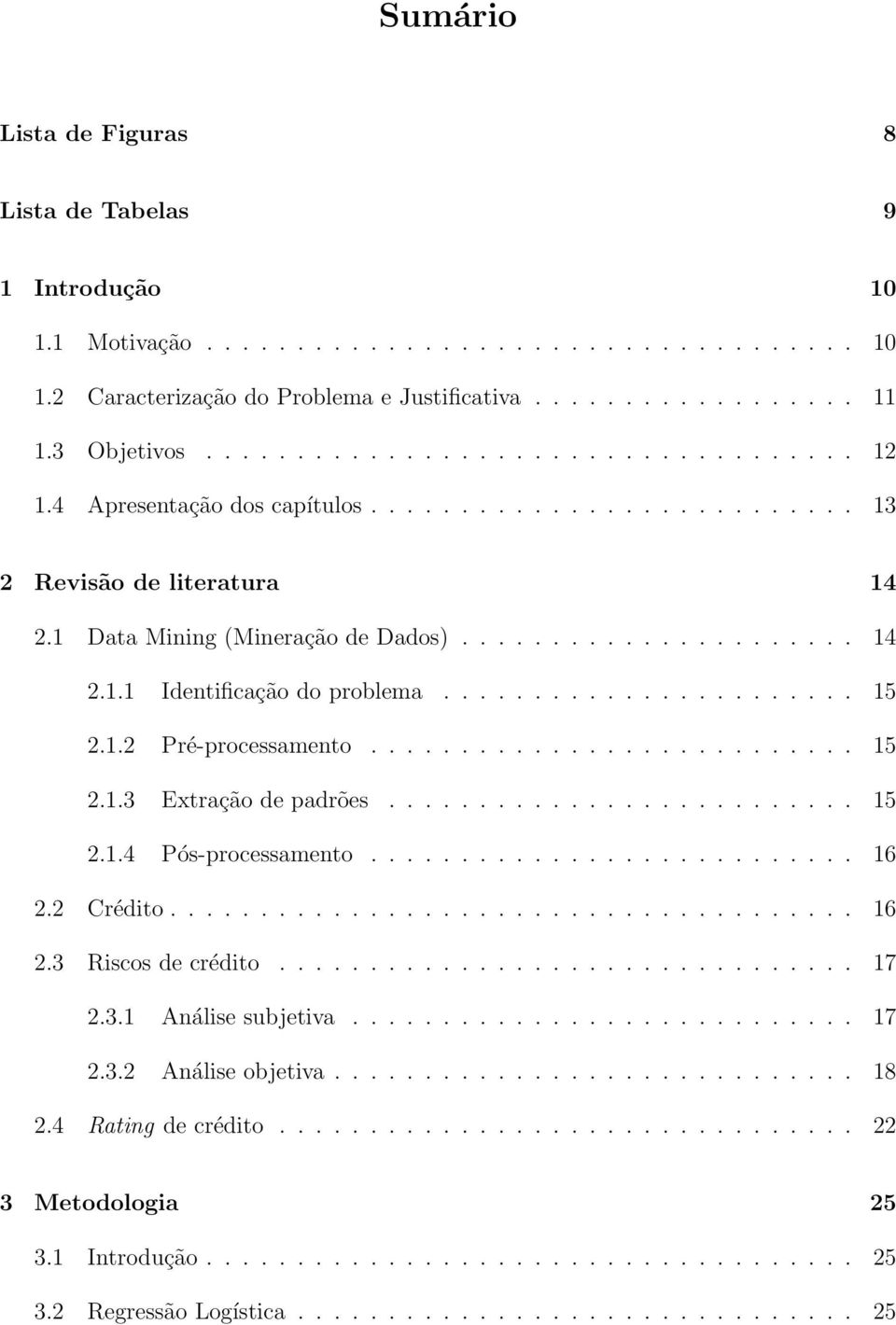 ...................... 15 2.1.2 Pré-processamento........................... 15 2.1.3 Extração de padrões.......................... 15 2.1.4 Pós-processamento........................... 16 2.