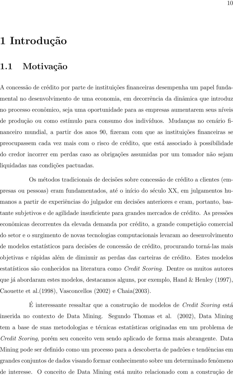 econômico, seja uma oportunidade para as empresas aumentarem seus níveis de produção ou como estímulo para consumo dos indivíduos.