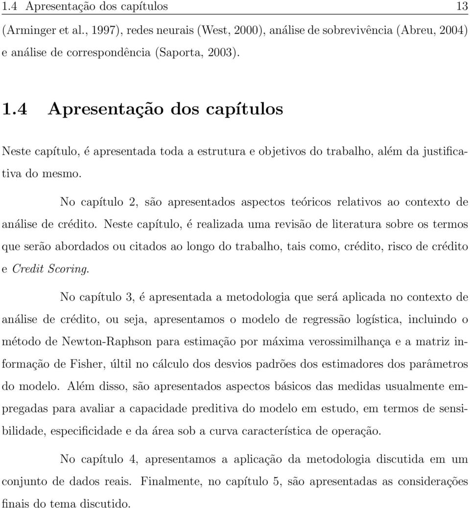 Neste capítulo, é realizada uma revisão de literatura sobre os termos que serão abordados ou citados ao longo do trabalho, tais como, crédito, risco de crédito e Credit Scoring.