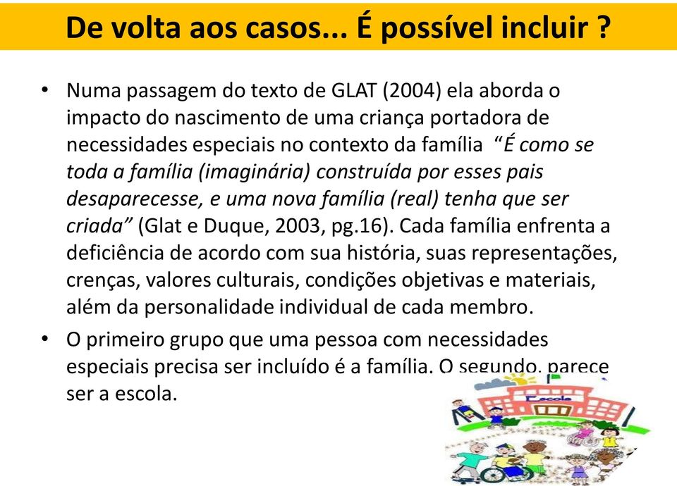 família (imaginária) construída por esses pais desaparecesse, e uma nova família (real) tenha que ser criada (Glat e Duque, 2003, pg.16).