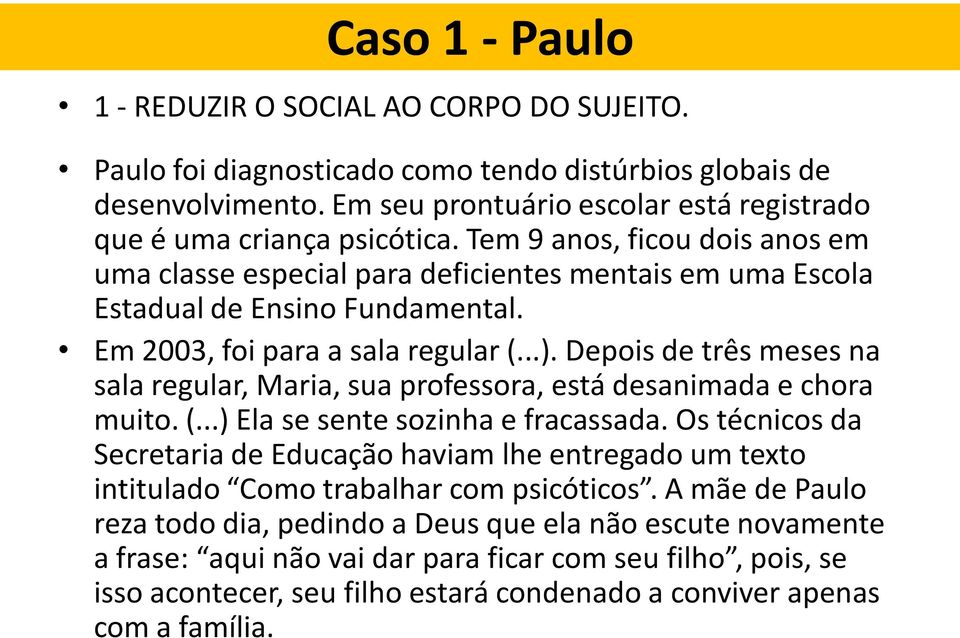 Em 2003, foi para a sala regular (...). Depois de três meses na sala regular, Maria, sua professora, está desanimada e chora muito. (...) Ela se sente sozinha e fracassada.