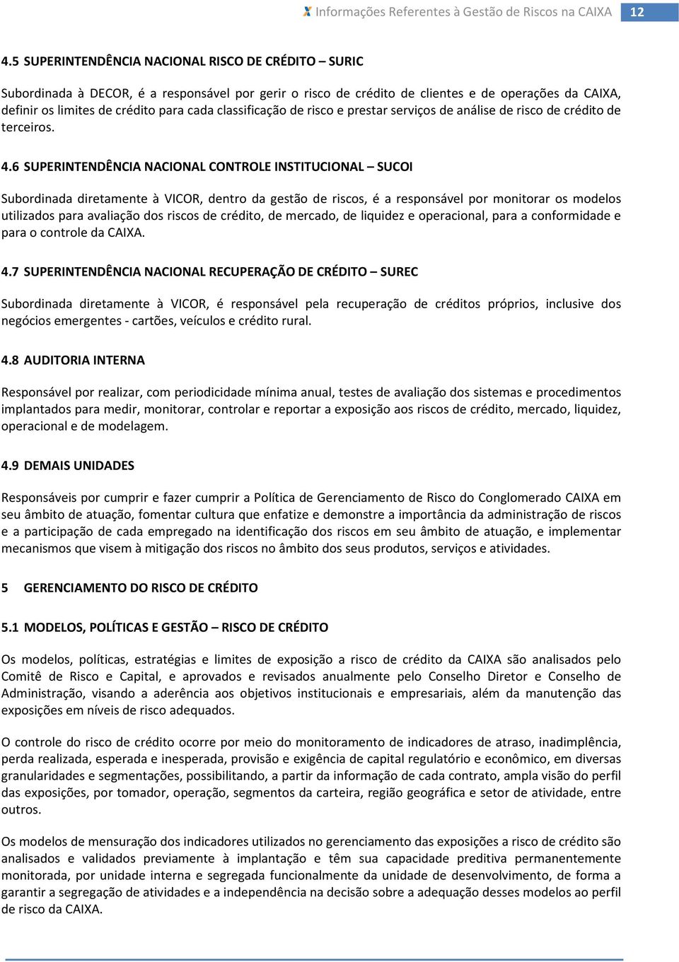 6 SUPERINTENDÊNCIA NACIONAL CONTROLE INSTITUCIONAL SUCOI Subordinada diretamente à VICOR, dentro da gestão de riscos, é a responsável por monitorar os modelos utilizados para avaliação dos riscos de