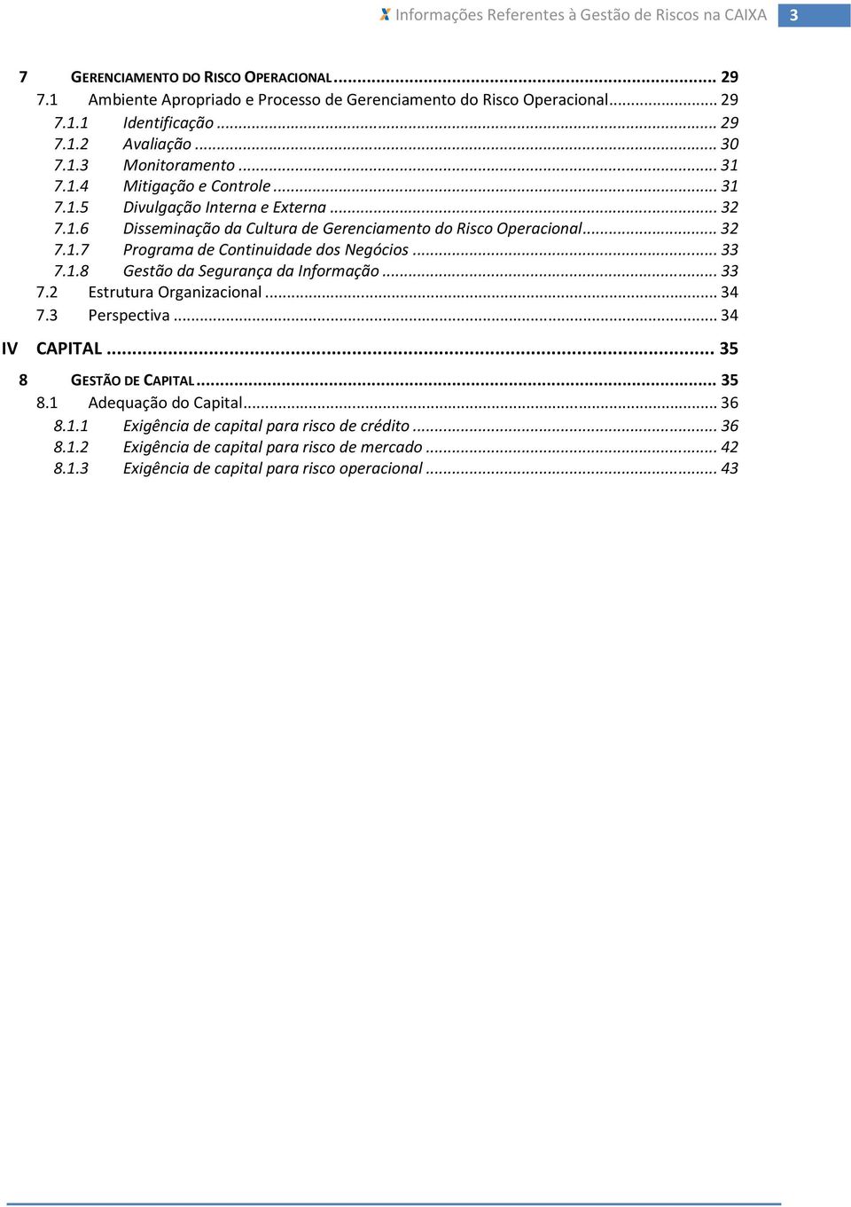 .. 33 7.1.8 Gestão da Segurança da Informação... 33 7.2 Estrutura Organizacional... 34 7.3 Perspectiva... 34 IV CAPITAL... 35 8 GESTÃO DE CAPITAL... 35 8.1 Adequação do Capital... 36 8.