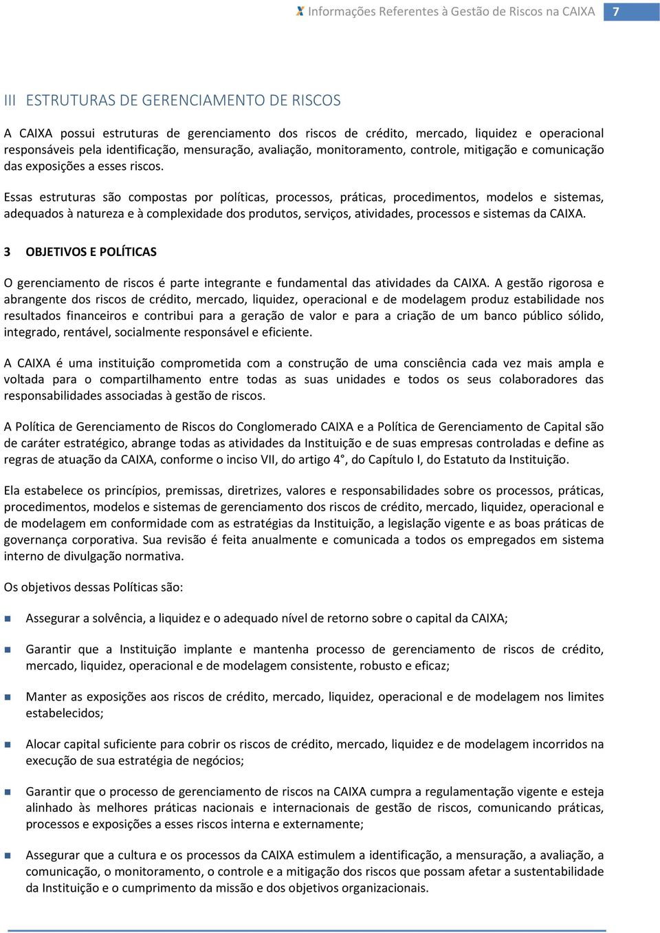 Essas estruturas são compostas por políticas, processos, práticas, procedimentos, modelos e sistemas, adequados à natureza e à complexidade dos produtos, serviços, atividades, processos e sistemas da