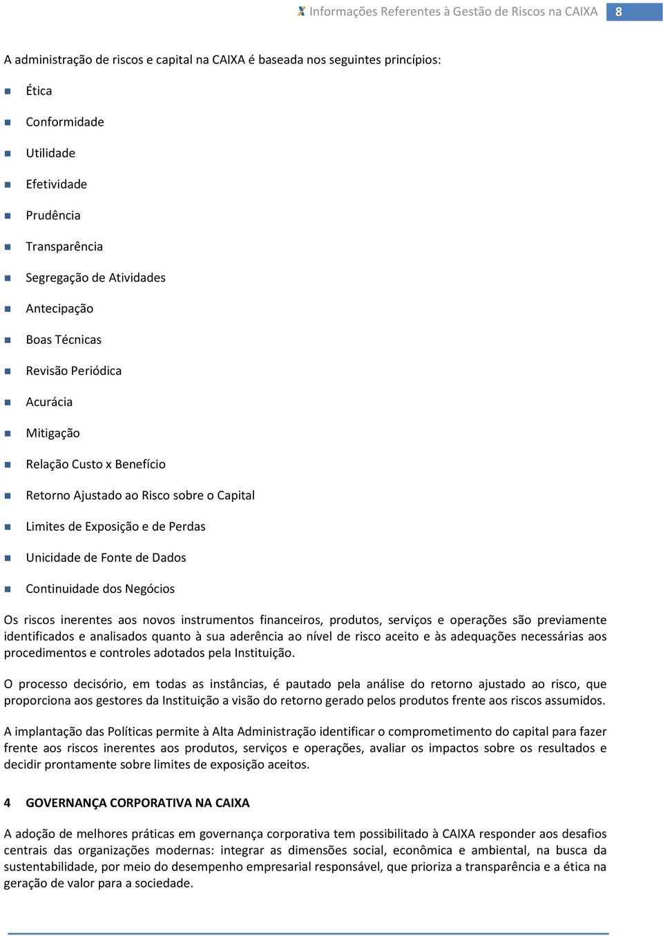 riscos inerentes aos novos instrumentos financeiros, produtos, serviços e operações são previamente identificados e analisados quanto à sua aderência ao nível de risco aceito e às adequações