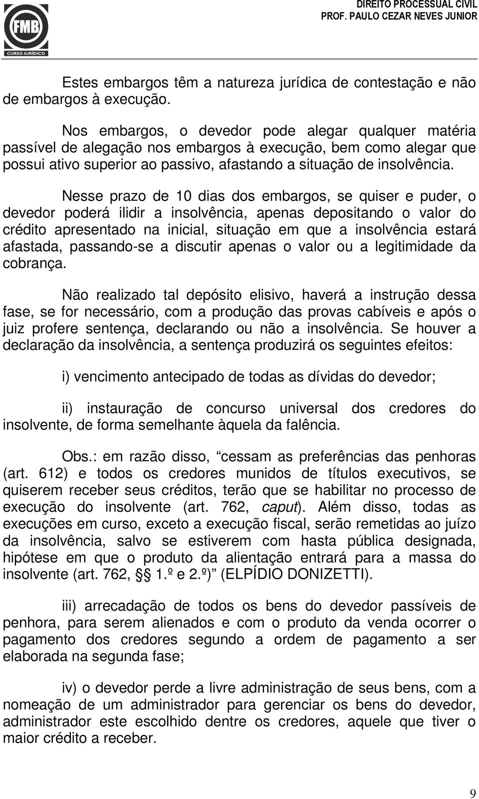 Nesse prazo de 10 dias dos embargos, se quiser e puder, o devedor poderá ilidir a insolvência, apenas depositando o valor do crédito apresentado na inicial, situação em que a insolvência estará