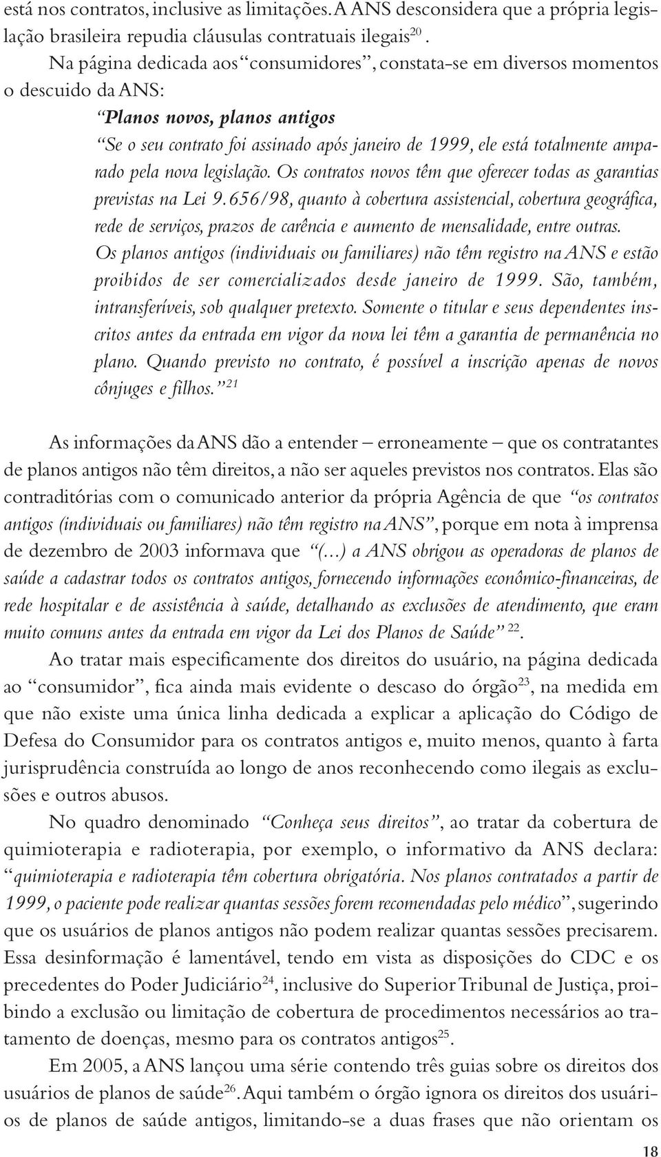 pela nova legislação. Os contratos novos têm que oferecer todas as garantias previstas na Lei 9.