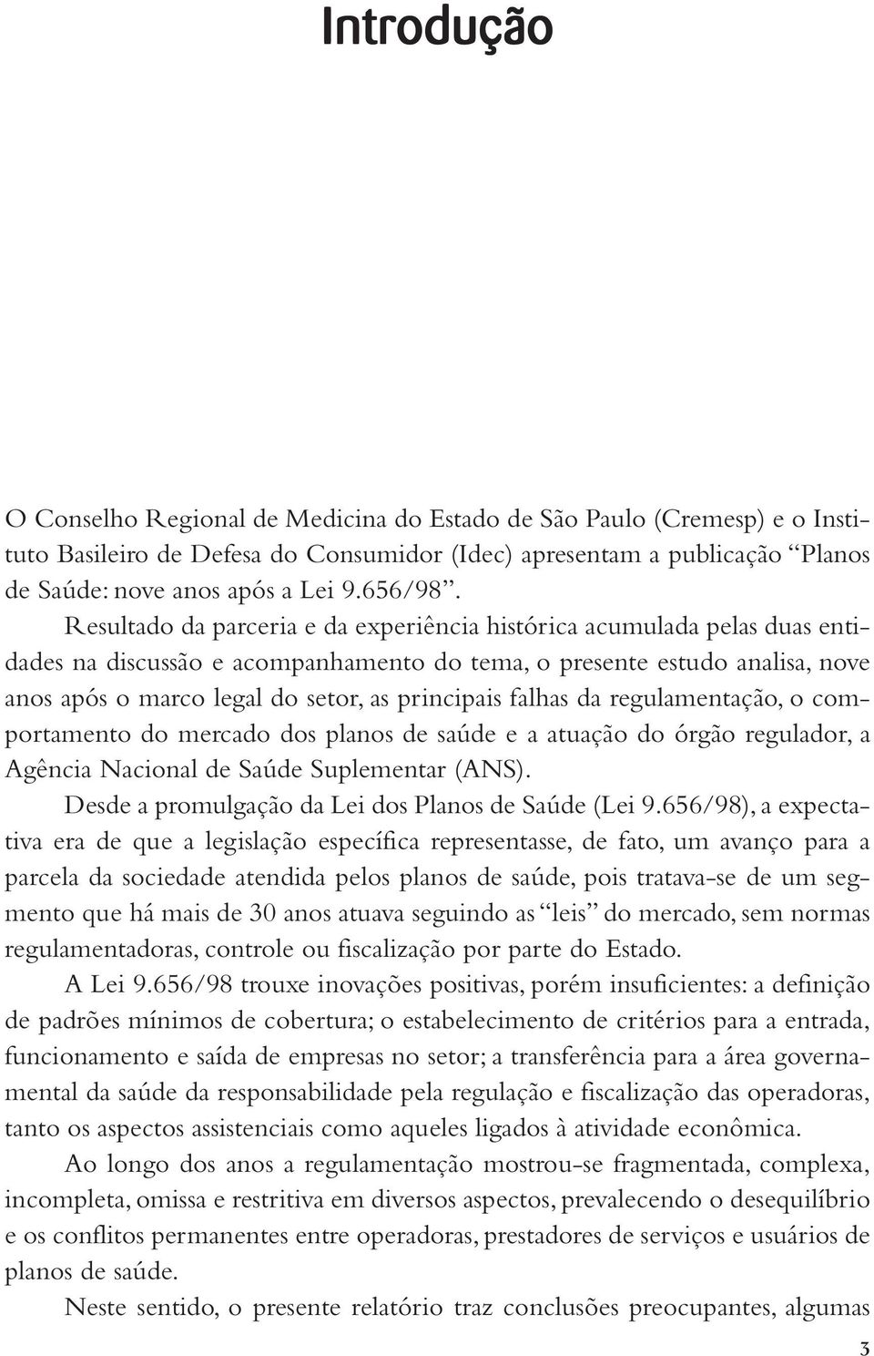 Resultado da parceria e da experiência histórica acumulada pelas duas entidades na discussão e acompanhamento do tema, o presente estudo analisa, nove anos após o marco legal do setor, as principais